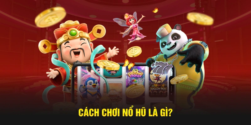 Cách chơi nổ hũ là gì?