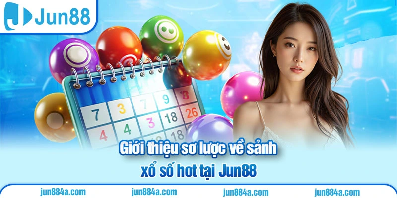 Giới thiệu sơ lược về sảnh xổ số hot tại Jun88