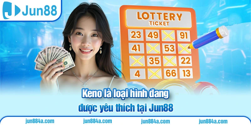 Keno là loại hình đang được yêu thích tại Jun88