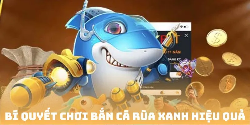 Cách chơi bắn cá rùa xanh hiệu quả của cao thủ