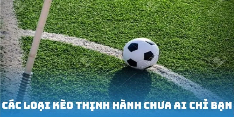 Các loại kèo thịnh hành hấp dẫn tại nhà cái