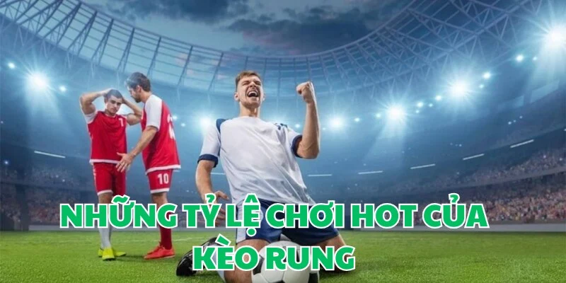 Những kiểu chơi kèo rung cực hot